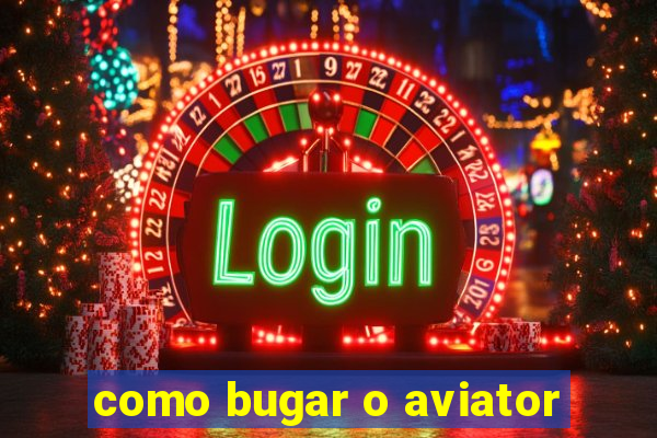 como bugar o aviator